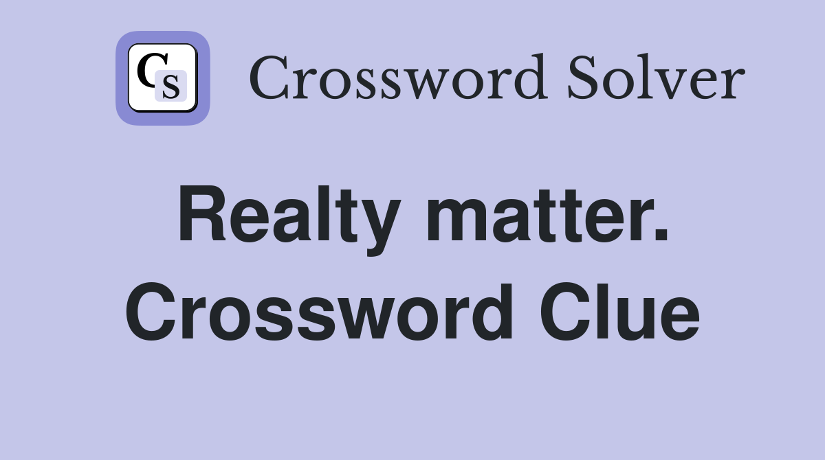 Realty matter. Crossword Clue