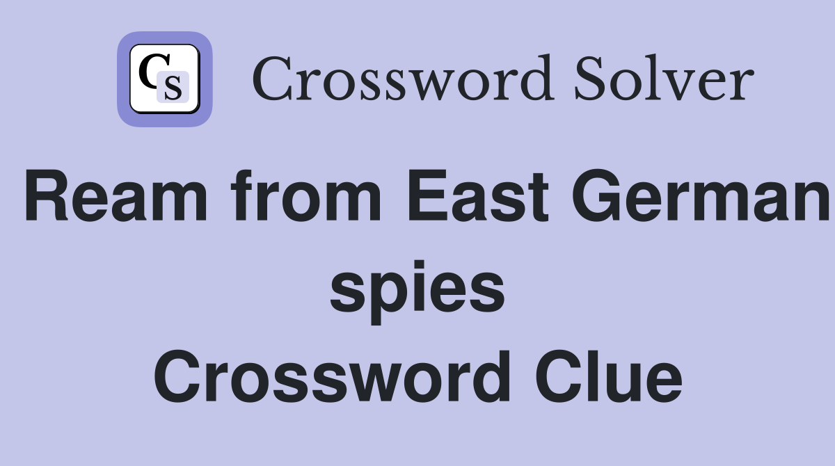Ream from East German spies Crossword Clue