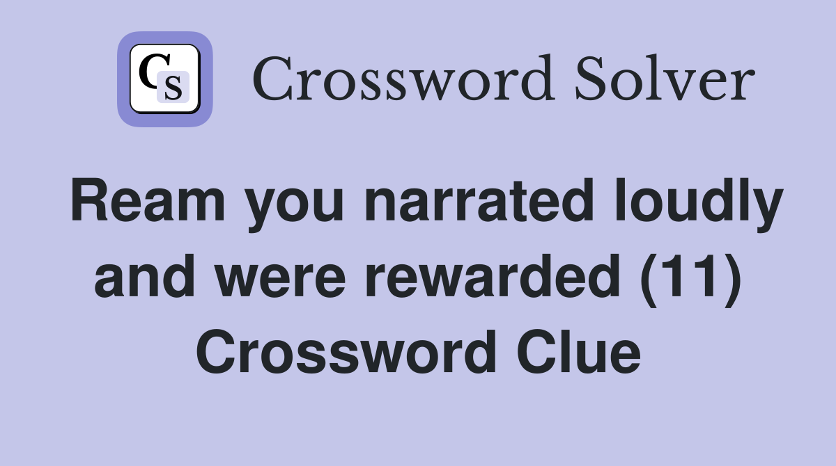 Ream you narrated loudly and were rewarded (11) Crossword Clue