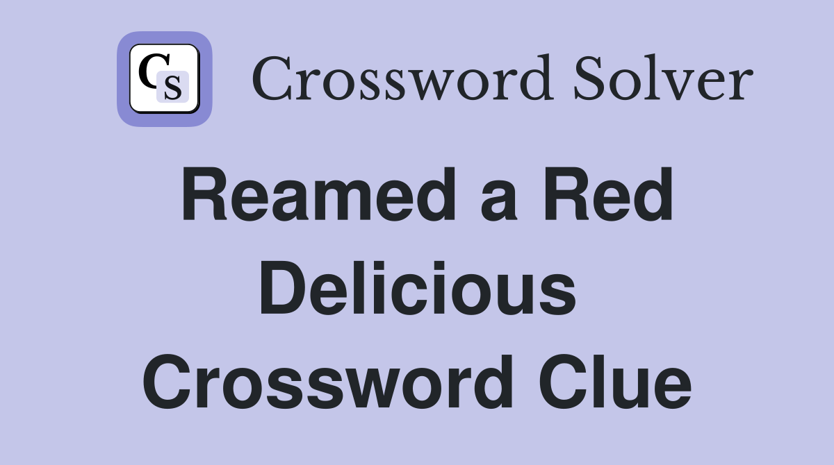 Reamed a Red Delicious Crossword Clue