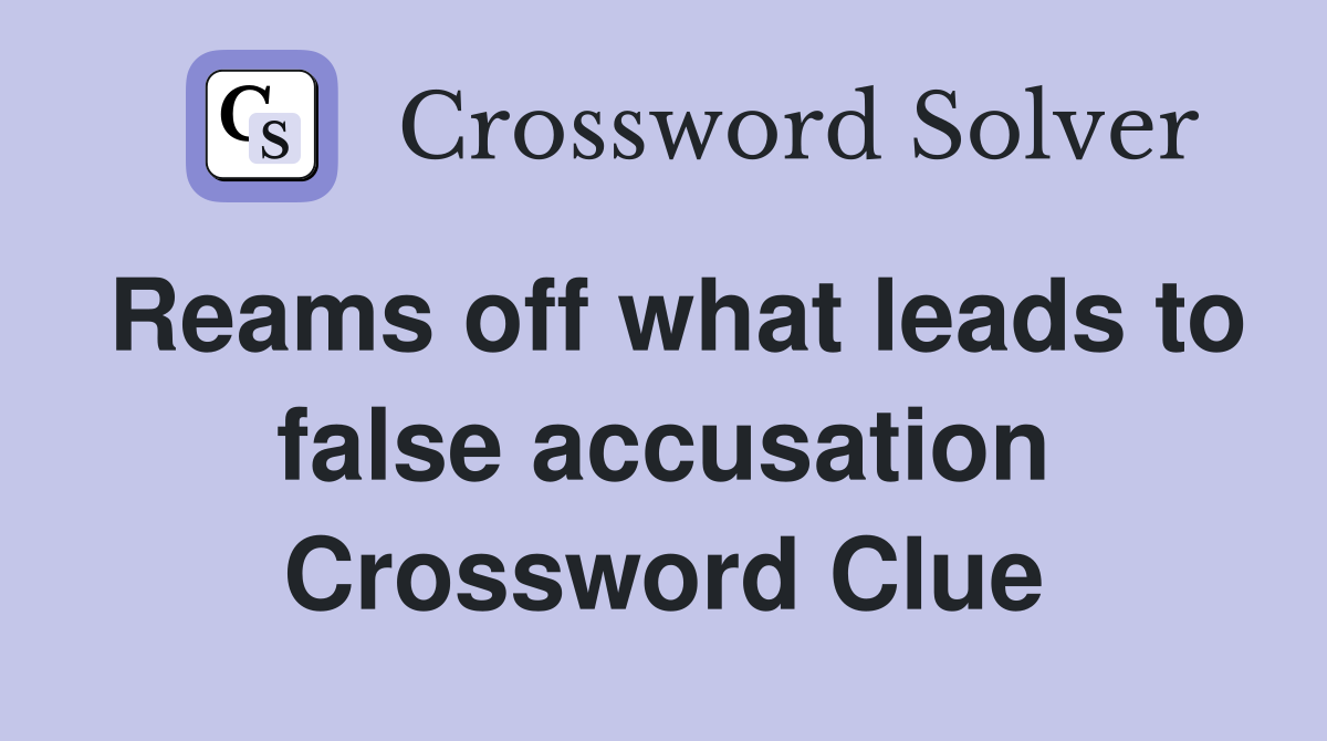 Reams off what leads to false accusation Crossword Clue