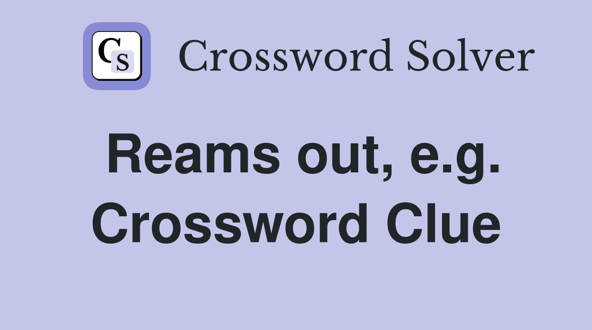 Reams out, e.g. Crossword Clue