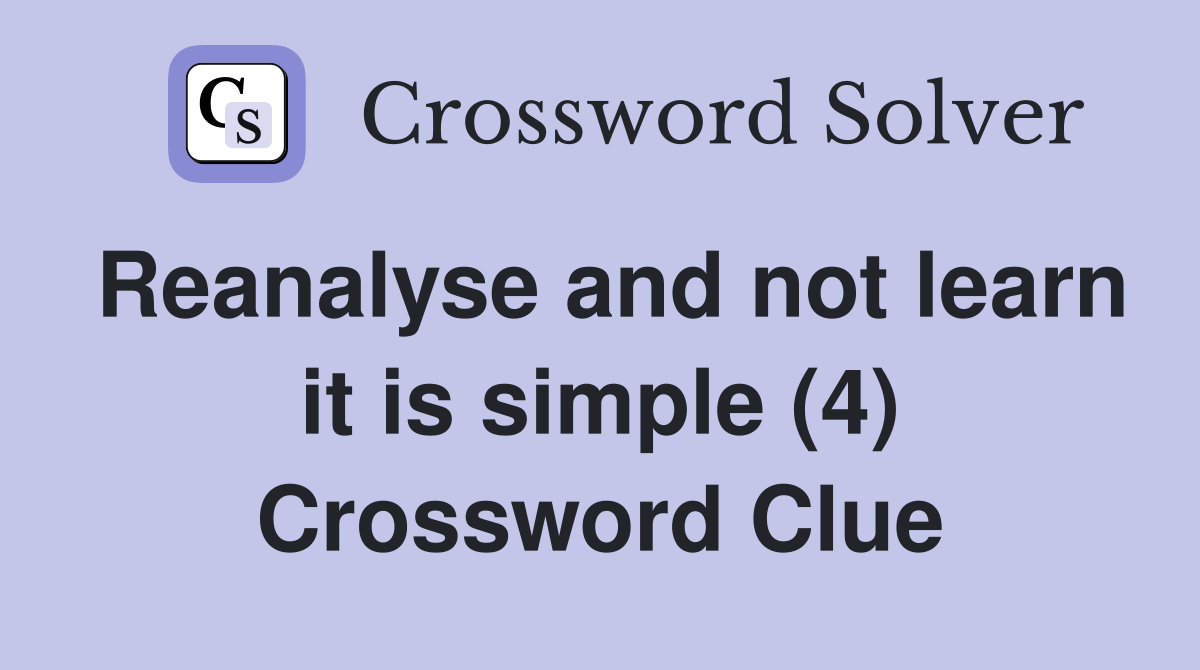 Reanalyse and not learn it is simple (4) Crossword Clue