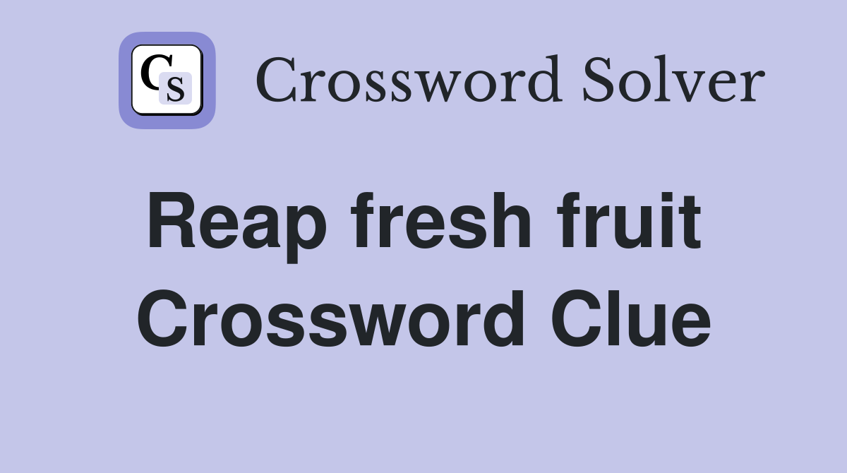 Reap fresh fruit  Crossword Clue