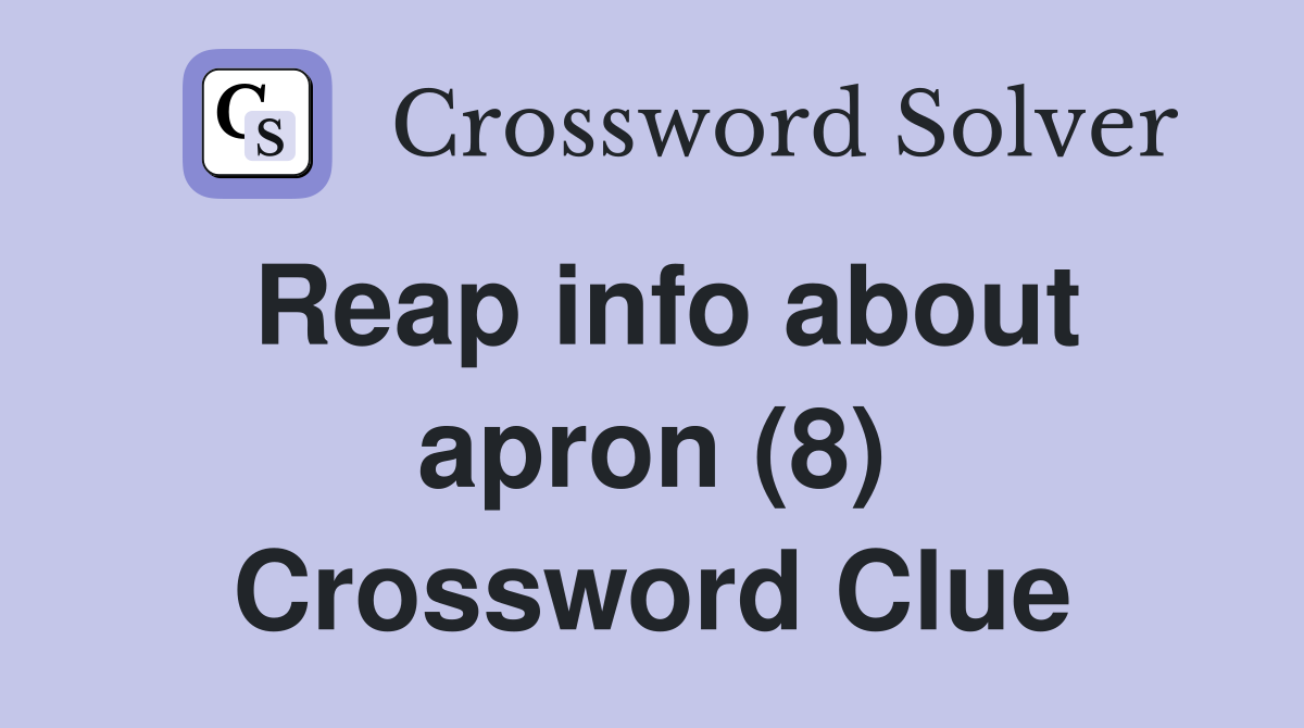 Reap info about apron (8) Crossword Clue