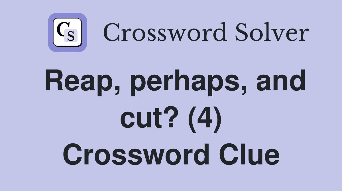 Reap, perhaps, and cut? (4) Crossword Clue