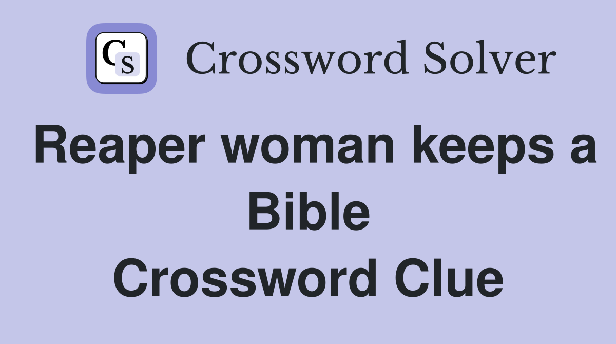 Reaper woman keeps a Bible Crossword Clue