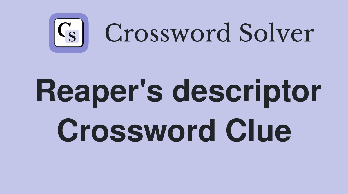 Reaper's descriptor Crossword Clue