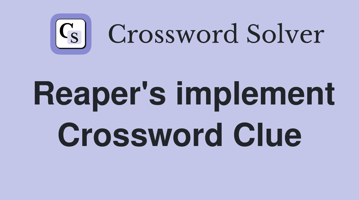 Reaper's implement Crossword Clue