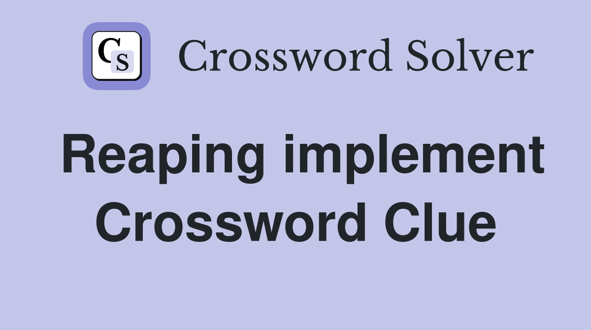Reaping implement Crossword Clue