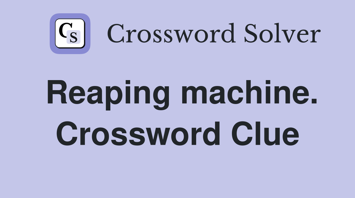 Reaping machine. Crossword Clue