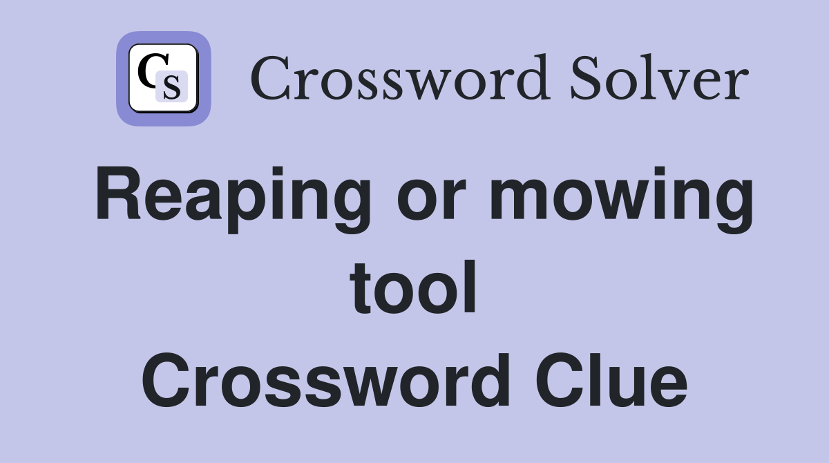 Reaping or mowing tool Crossword Clue