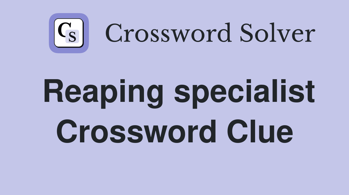 Reaping specialist Crossword Clue