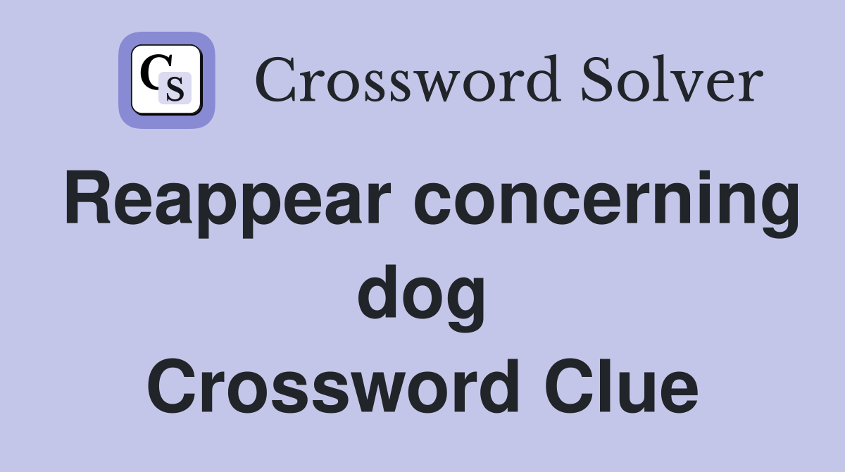 Reappear concerning dog Crossword Clue