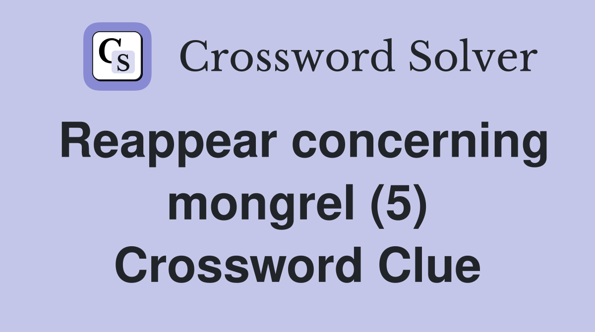 Reappear concerning mongrel (5) Crossword Clue