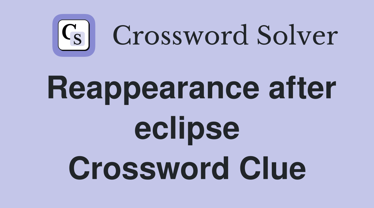 Reappearance after eclipse Crossword Clue