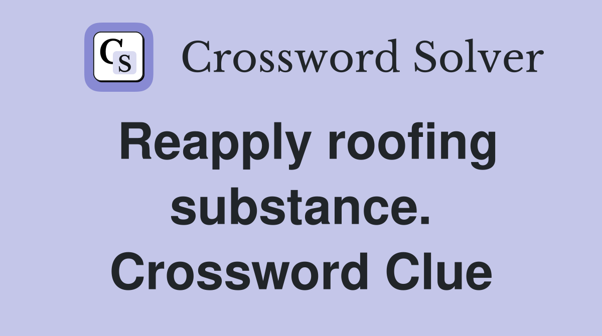 Reapply roofing substance. Crossword Clue