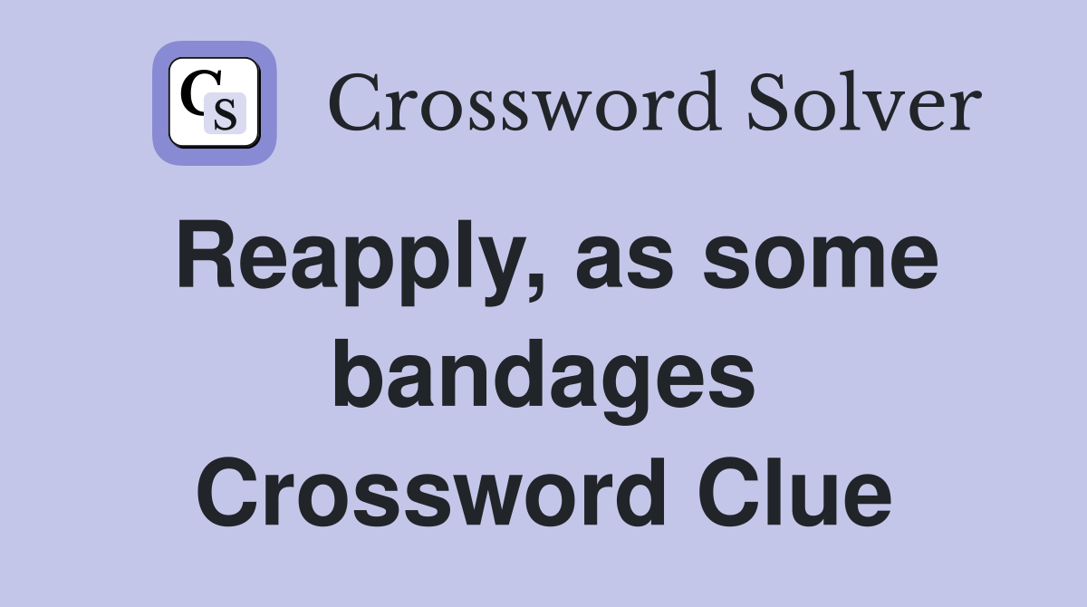 Reapply, as some bandages Crossword Clue