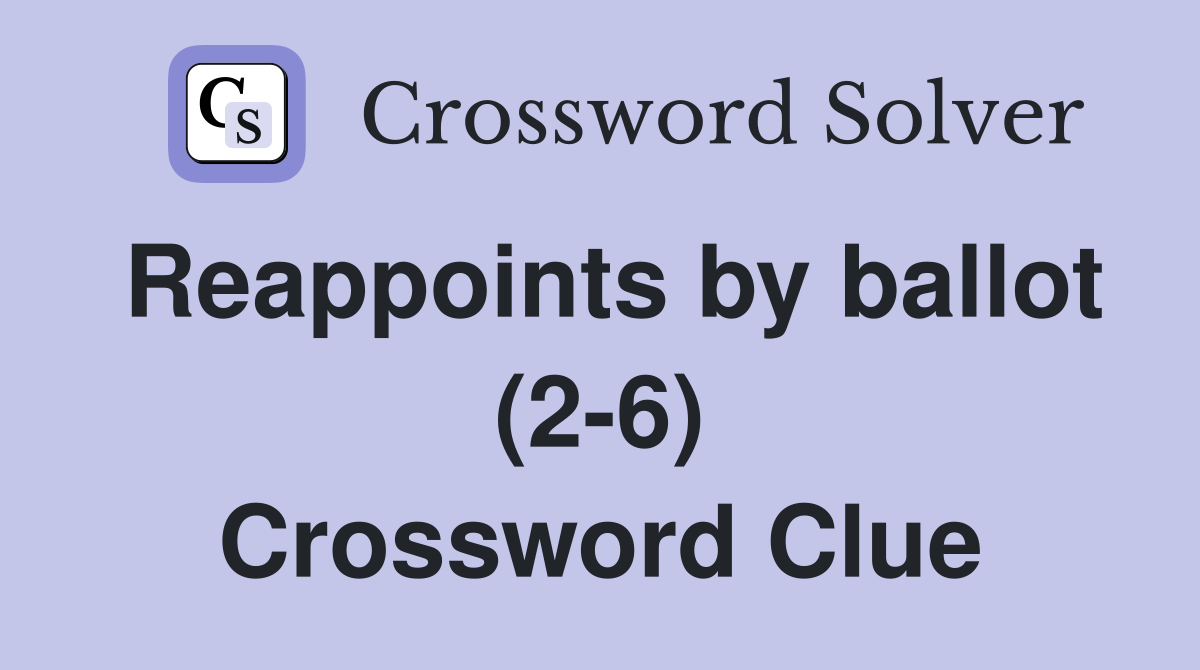 Reappoints by ballot (2-6) Crossword Clue