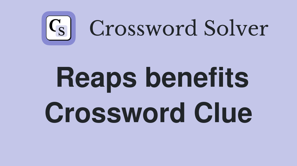 Reaps benefits Crossword Clue