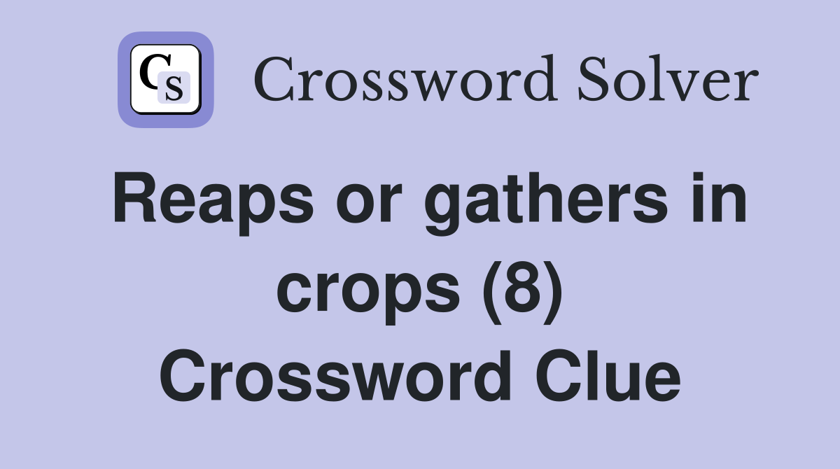 Reaps or gathers in crops (8) Crossword Clue
