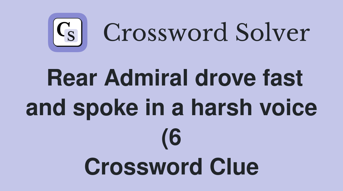 Rear Admiral drove fast and spoke in a harsh voice (6) Crossword Clue Rear Admiral drove fast and spoke in a harsh voice (6) Crossword Clue