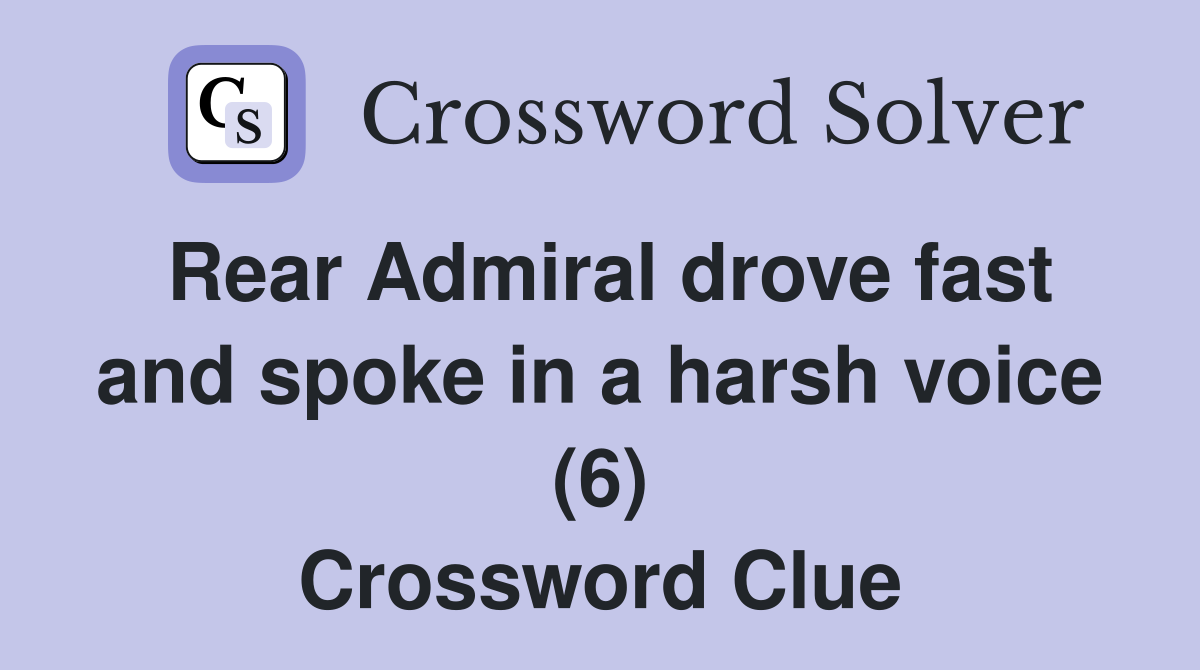 Rear Admiral drove fast and spoke in a harsh voice (6) Crossword Clue