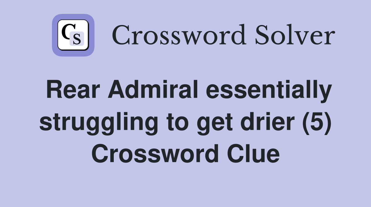 Rear Admiral essentially struggling to get drier (5) Crossword Clue