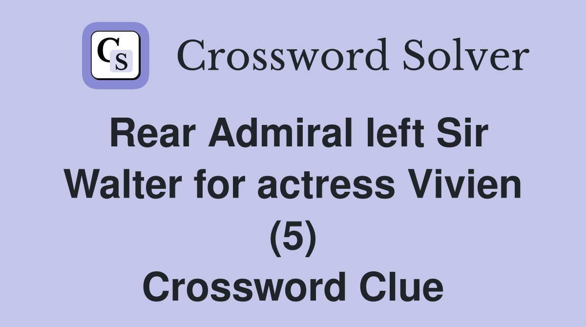 Rear Admiral left Sir Walter for actress Vivien (5) Crossword Clue