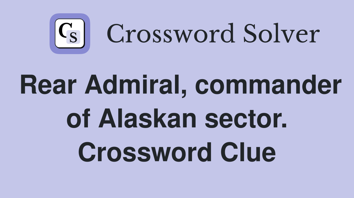 Rear Admiral, commander of Alaskan sector. Crossword Clue