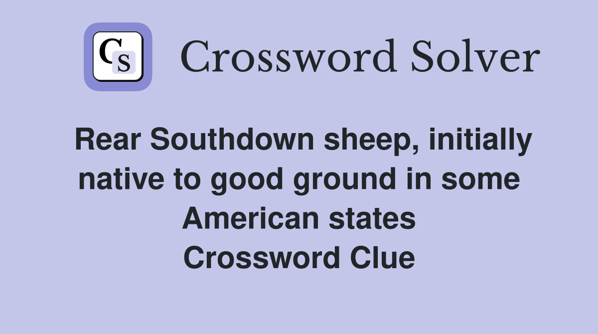 Rear Southdown sheep, initially native to good ground in some American states Crossword Clue