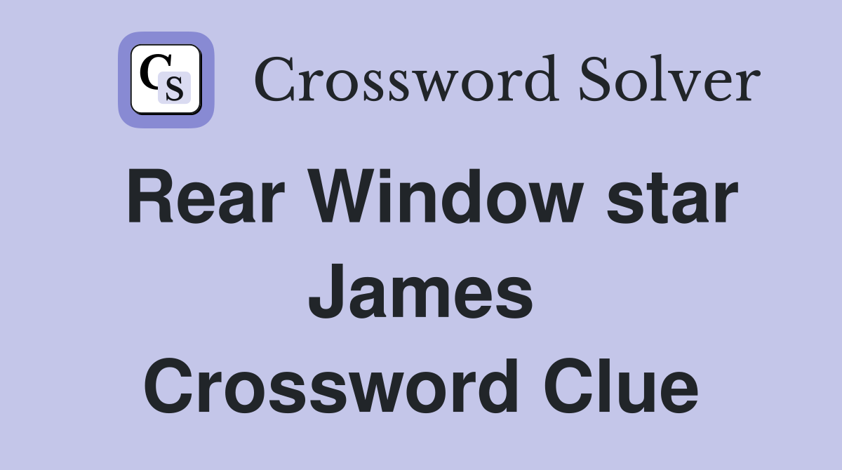 Rear Window star James Crossword Clue