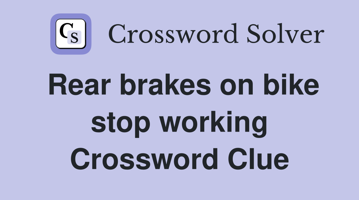 Rear brakes on bike stop working Crossword Clue