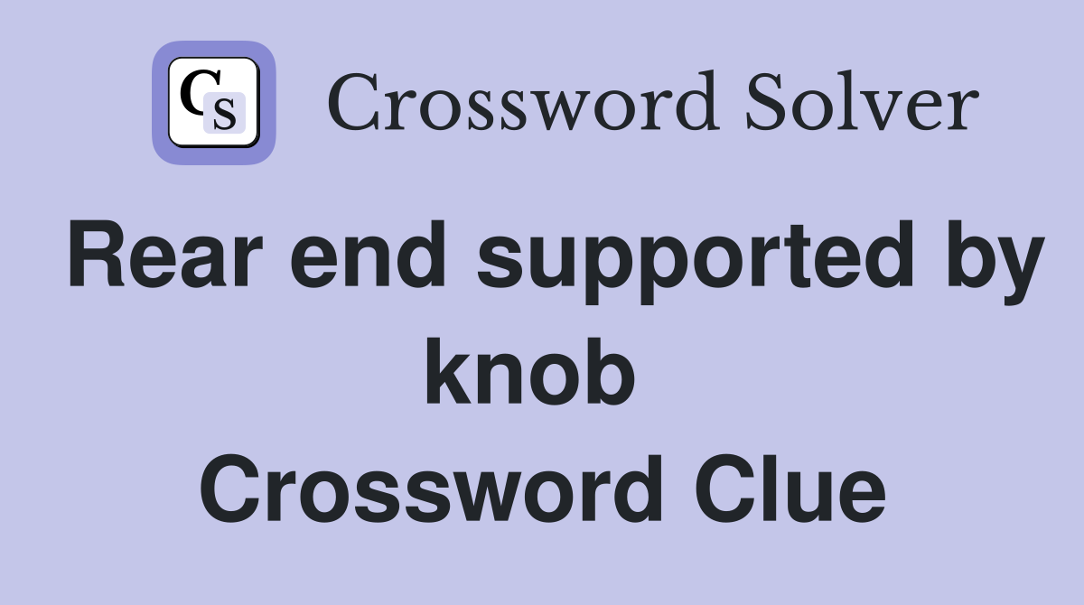 Rear end supported by knob  Crossword Clue