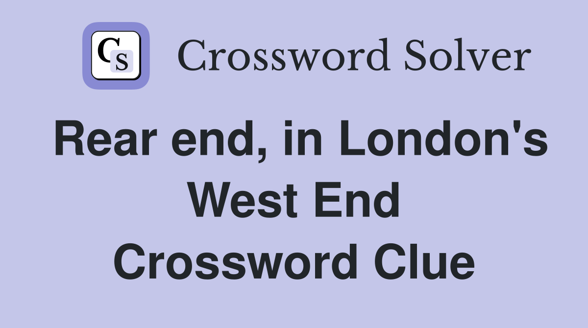 Rear end, in London's West End Crossword Clue