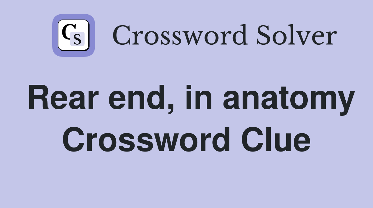 Rear end, in anatomy Crossword Clue