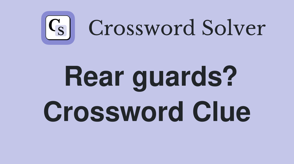 Rear guards? Crossword Clue