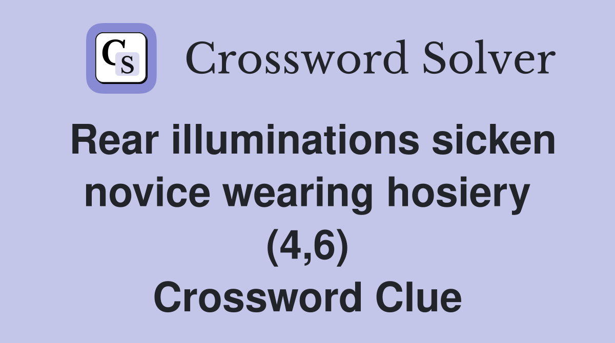 Rear illuminations sicken novice wearing hosiery (4,6) Crossword Clue