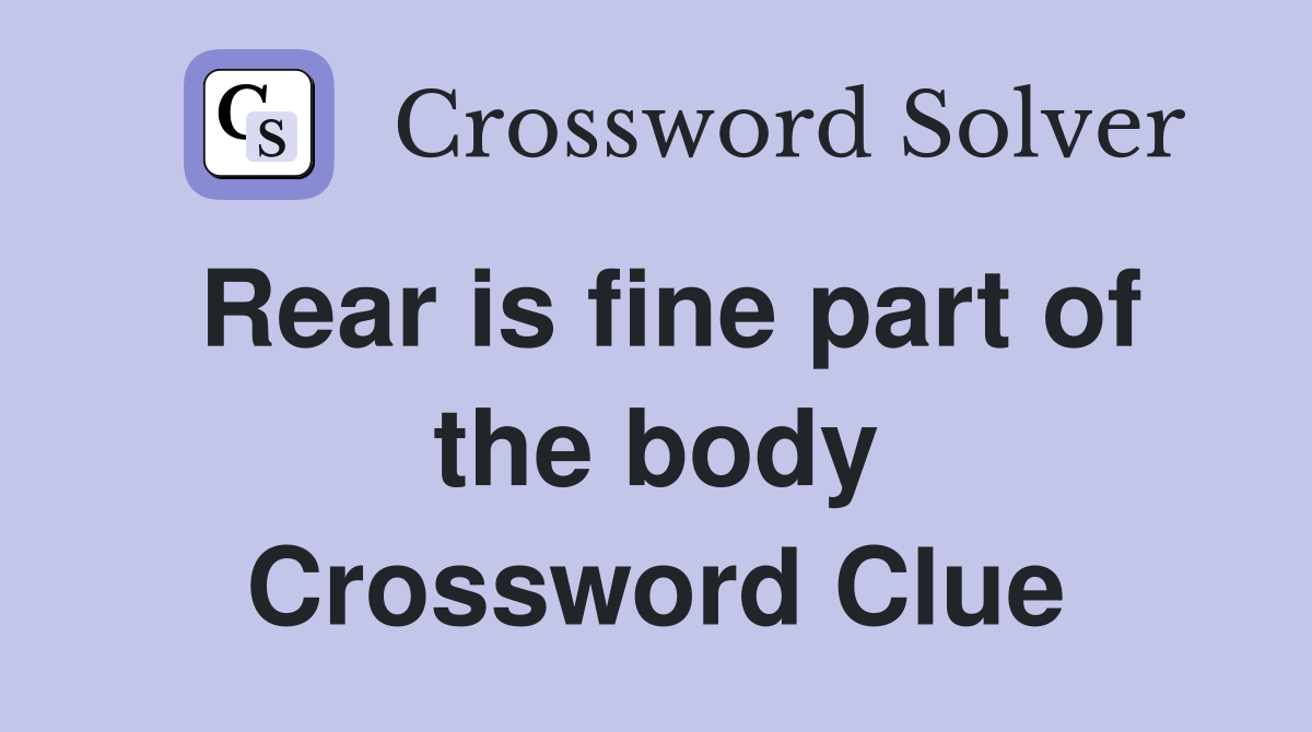 Rear is fine part of the body Crossword Clue