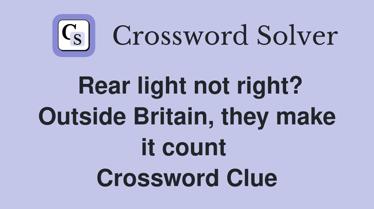 Rear light not right? Outside Britain, they make it count  Crossword Clue