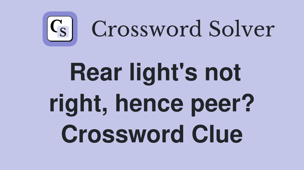 Rear light's not right, hence peer? Crossword Clue