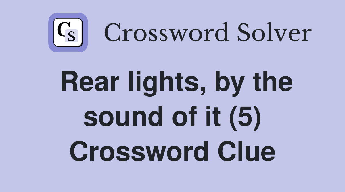 Rear lights, by the sound of it (5) Crossword Clue