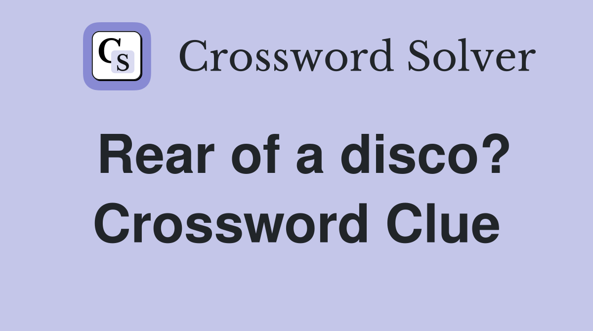 Rear of a disco? Crossword Clue