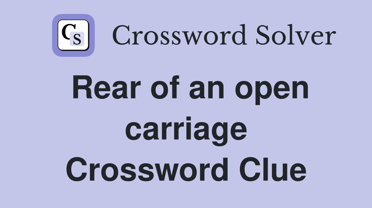 Rear of an open carriage Crossword Clue