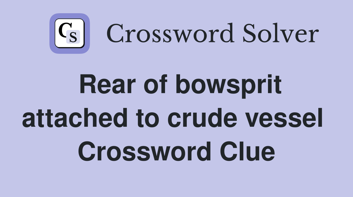 Rear of bowsprit attached to crude vessel  Crossword Clue