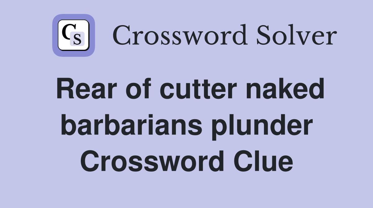 Rear of cutter naked barbarians plunder Crossword Clue
