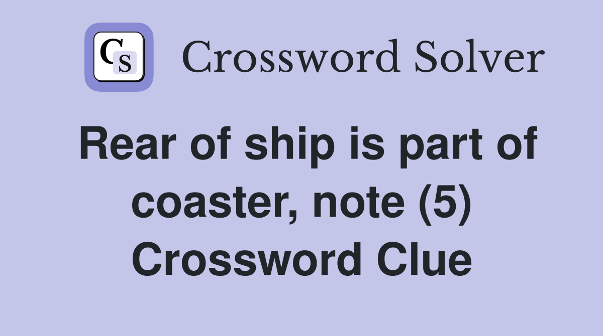 Rear of ship is part of coaster, note (5) Crossword Clue