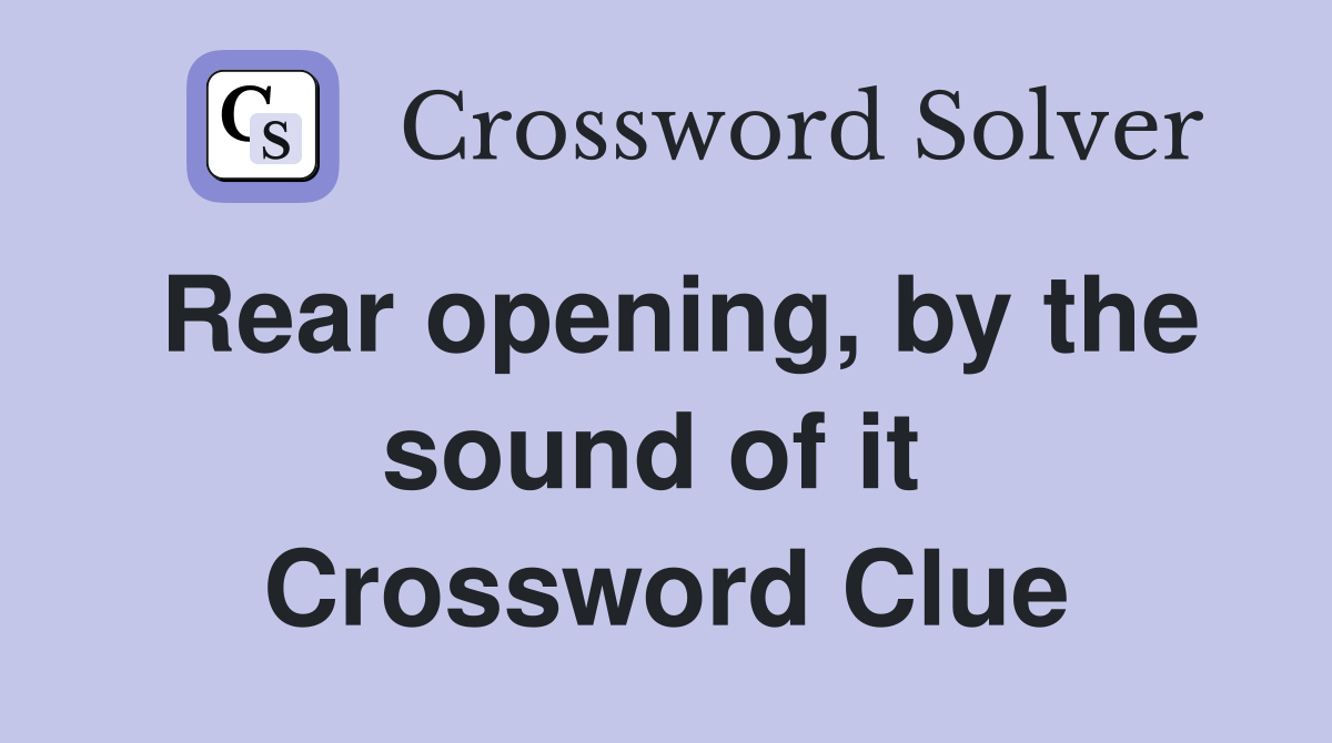 Rear opening, by the sound of it  Crossword Clue