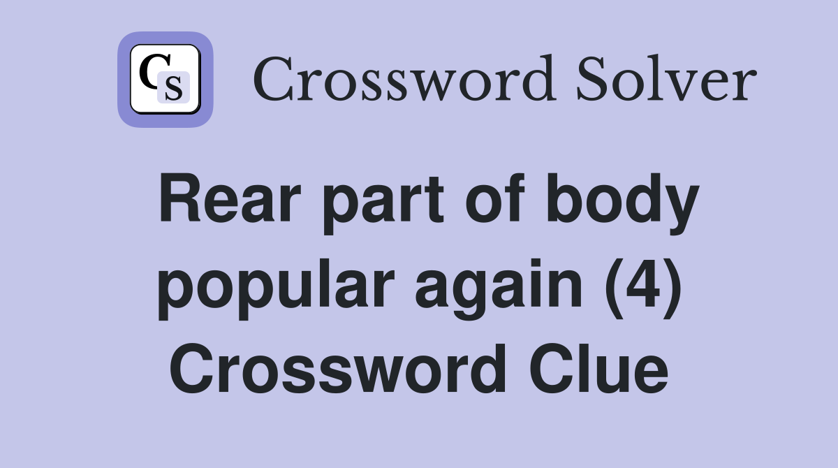 Rear part of body popular again (4) Crossword Clue