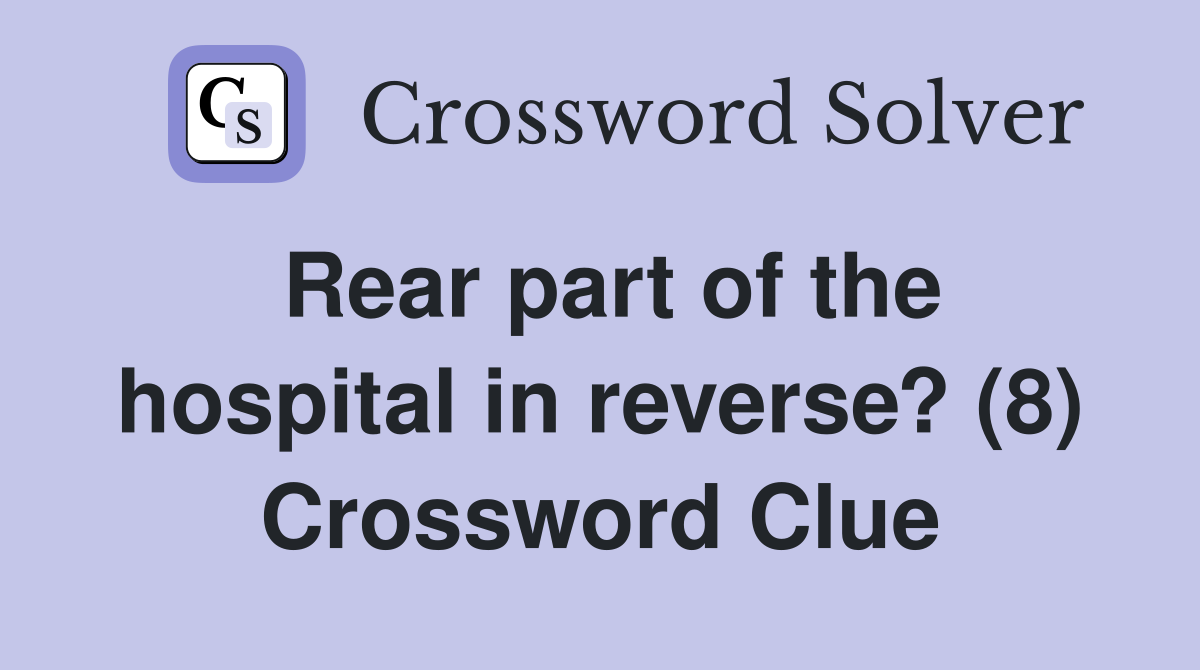 Rear part of the hospital in reverse? (8) Crossword Clue